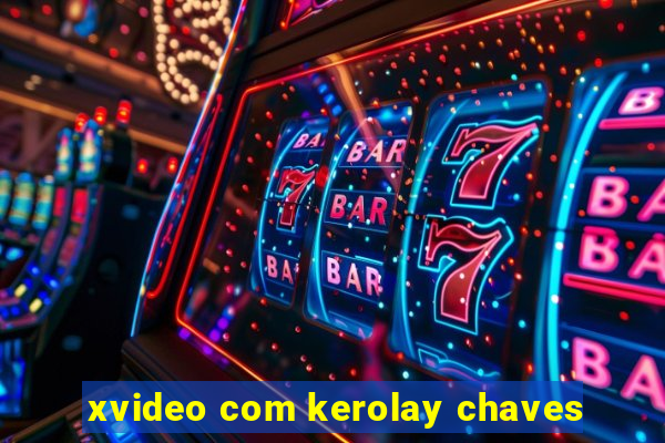 xvideo com kerolay chaves